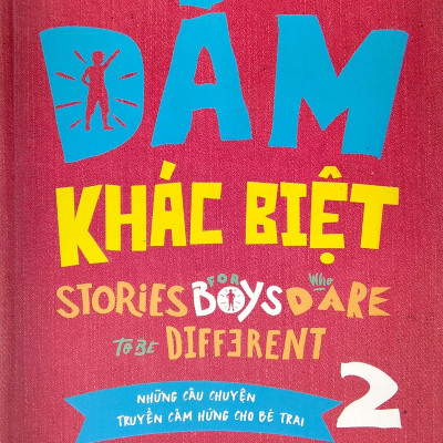 Dám Khác Biệt - Những Câu Chuyện Truyền Cảm Hứng Cho Bé Trai - Tập 2