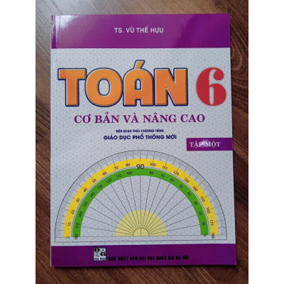 Sách - Toán Cơ Bản Và Nâng Cao Lớp 6 - Tập 1 (Biên Soạn Theo Chương Trình Giáo Dục Phổ Thông Mới)