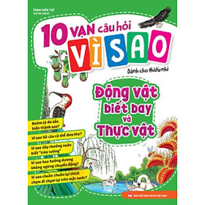 10 Vạn Câu Hỏi Vì Sao - Động Vật Biết Bay Và Thực Vật - ML