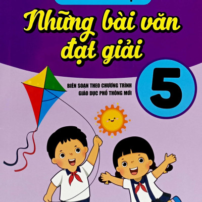 Tuyển Chọn Những Bài Văn Đạt Giải 5 (Theo Chương Trình GDPT Mới)