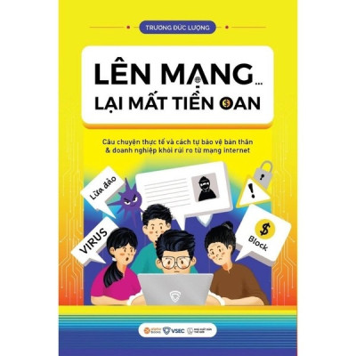 LÊN MẠNG LẠI MẤT TIỀN OAN - Câu Chuyện Thực Tế Và Cách Tự Bảo Vệ Bản Thân & Doanh Nghiệp Khỏi Rủi Ro Từ Mạng Internet - Trương Đức Lượng (bìa mềm)
