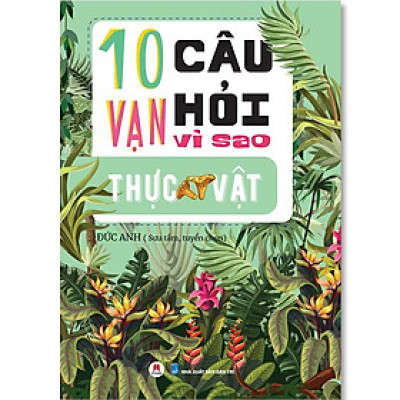 10 Vạn Câu Hỏi Vì Sao - Thực Vật