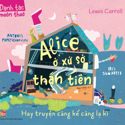 Danh Tác Muôn Thuở - Alice Ở Xứ Sở Thần Tiên Hay Truyện Càng Kể Càng Lạ Kì