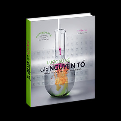 Sách Lược Sử Các Nguyên Tố - Những Nguyên Tố Diệu Kỳ Cấu Tạo Nên Thế Giới