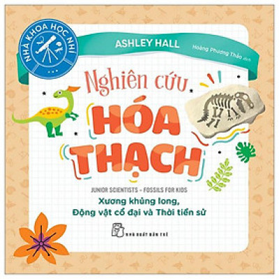 Nhà Khoa Học Nhí - Nghiên Cứu Hóa Thạch - Xương Khủng Long, Động Vật Cổ Đại Và Thời Tiền Sử