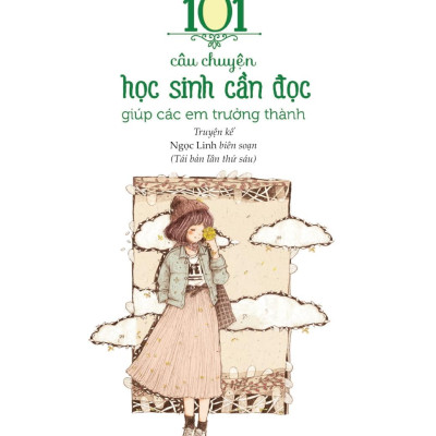 Kỹ Năng Sống Dành Cho Học Sinh - 101 Câu Chuyện Học Sinh Cần Đọc - Giúp Các Em Trưởng Thành (Tái Bản 2024)