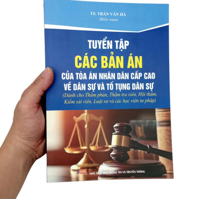 Tuyển Tập Các Bản Án Của Tòa Án Nhân Dân Cấp Cao Về Dân Sự Và Tố Tụng Dân Sự (Dành Cho Thẩm Phán, Thẩm Tra Viên, Hội Thẩm, Kiểm Sát Viên, Luật Sư Và Các Học Viên Tư Pháp)