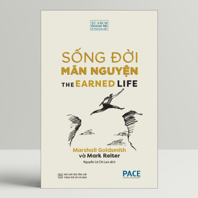 Sống Đời Mãn Nguyện (The Earned Life : Lose Regret, Choose Fulfillment) - Marshall Goldsmith And Mark Reiter - PACE Books
