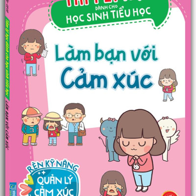 Tâm Lý Học Dành Cho Học Sinh Tiểu Học - Làm Bạn Với Cảm Xúc - Rèn Kỹ Năng Quản Lý Cảm Xúc