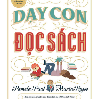 Dạy Con Đọc Sách - Nuôi Dưỡng Tình Yêu Trọn Đời Của Con Dành Cho Sách