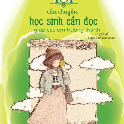 Kỹ Năng Sống Dành Cho Học Sinh - 101 Câu Chuyện Học Sinh Cần Đọc - Giúp Các Em Trưởng Thành (Tái Bản 2024)