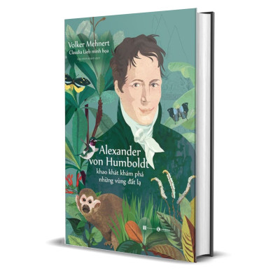 Alexander Von Humboldt - Khao Khát Khám Phá Những Vùng Đất Lạ