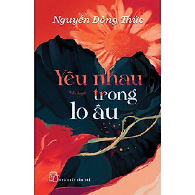Yêu Nhau Trong Lo Âu - Nguyễn Đông Thức - Bản Quyền