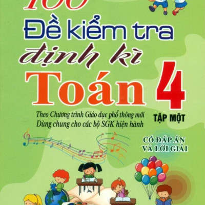 100 Đề Kiểm Tra Định Kì Toán 4 - Tập 1 - Có Đáp Án Và Lời Giải (Biên Soạn Theo Chương Trình Gdpt Mới)