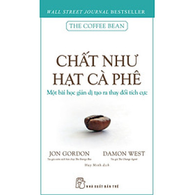 CHẤT NHƯ HẠT CÀ PHÊ - Một Bài Học Giản Dị Tạo Ra Thay Đổi Tích Cực