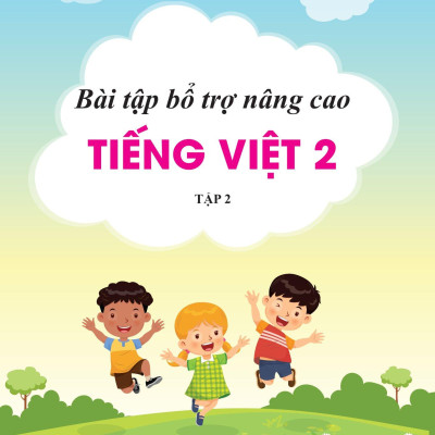 Bài Tập Bổ Trợ Và Nâng Cao Tiếng Việt Lớp 2 - Tập 2 (Theo SGK Bộ Kết Nối Tri Thức Với Cuộc Sống)