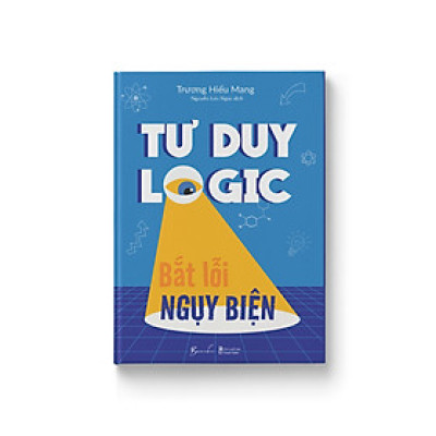 Cuốn Sách Tư Duy- Kỹ Năng Sống Hay: Tư Duy Logic Bắt Lỗi Nguỵ Biện