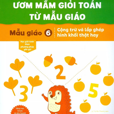 Ươm Mầm Giỏi Toán Từ Mẫu Giáo - Mẫu Giáo 6- Cộng Trừ Và Lắp Ghép Hình Khối Thật Hay