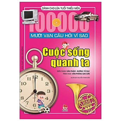 Mười Vạn Câu Hỏi Vì Sao - Cuộc Sống Quanh Ta (Tái Bản 2019)