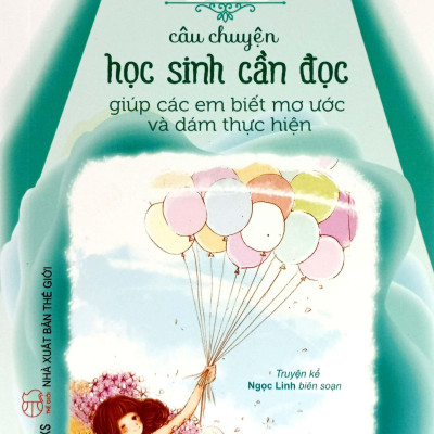 101 Câu Chuyện Học Sinh Cần Đọc Giúp Các Em Biết Mơ Ước Và Dám Thực Hiện (Tái Bản 2023)