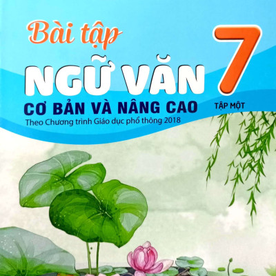 COMBO BÀI TẬP NGỮ VĂN 7 - TẬP 1, 2 cơ bản và nâng cao (Theo Chương trình Giáo dục phổ thông 2018)