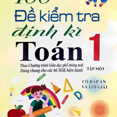 100 Đề Kiểm Tra Định Kì Toán 1 - Tập 1 - Có Đáp Án Và Lời Giải (Biên Soạn Theo Chương Trình GDPT Mới)
