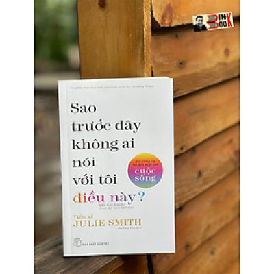SAO TRƯỚC ĐÂY KHÔNG AI NÓI VỚI TÔI ĐIỀU NÀY? – Bộ công cụ để đối mặt với cuộc sống - Tiến sĩ Julie Smith - Mai Thảo Yên  dịch -NXB Trẻ 