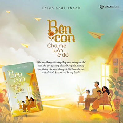BÊN CON, CHA MẸ LUÔN Ở ĐÓ - Thích Khải Thành – Sài Gòn Books