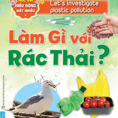 Làm Gì Với Rác Thải ? - Học Vui Hiểu Rộng Biết Nhiều (Tái Bản 2020)