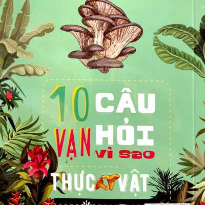 10 Vạn Câu Hỏi Vì Sao? - Thực Vật (Tái Bản 2023)
