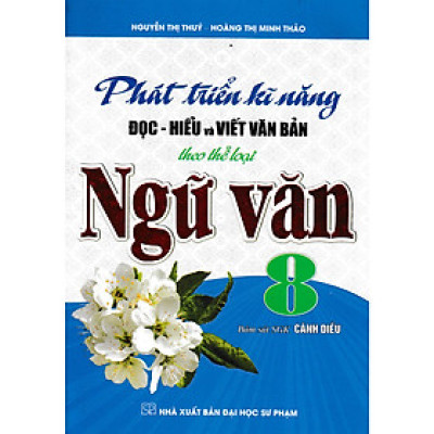 Phát Triển Kĩ Năng Đọc - Hiểu Và Viết Văn Bản Theo Thể Loại Môn Ngữ Văn 8 (Bám Sát sgk Cánh Diều)