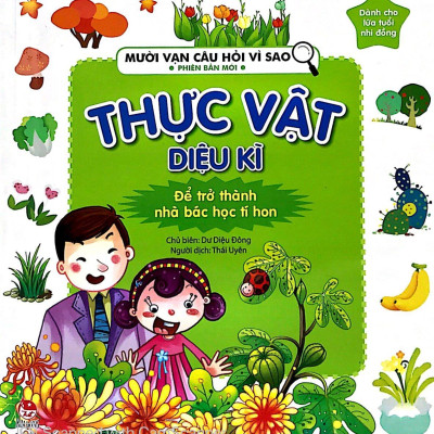Mười Vạn Câu Hỏi Vì Sao Phiên Bản Mới: Thực Vật Diệu Kì (Tái Bản 2019)