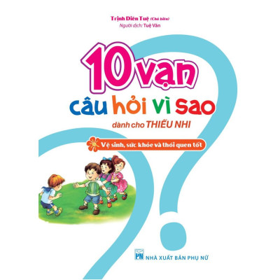 Sách 10 Vạn Câu Hỏi Vì Sao Dành Cho Thiếu Nhi Vệ Sinh Sức Khỏe Và Thói Quen Tốt - Minh Long