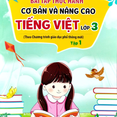 Bài Tập Thực Hành Cơ Bản Và Nâng Cao Tiếng Việt Lớp 3 Tập 1 (Theo Chương Trình Giáo Dục Phổ Thông Mới)