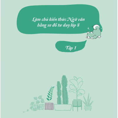 Làm Chủ Kiến Thức Ngữ Văn Bằng Sơ Đồ Tư Duy Lớp 8 - Tập 1 (Theo Chương Trình Của Bộ Sách Kết Nối Tri Thức Với Cuộc Sống)