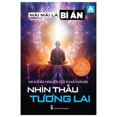 Sách - Mãi Mãi Là Bí Ẩn - Những Hiện Tượng Siêu Nhiên Và Kỳ Bí Trên Khắp Thế Giới - Những Người Có Khả Năng Nhìn Thấu Tương Lai