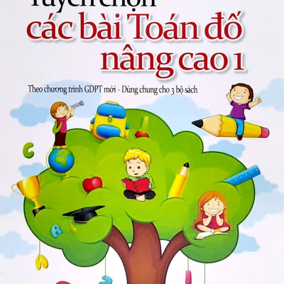 Tuyển Chọn Các Bài Toán Đố Nâng Cao 1 (Dùng Chung Cho 3 Bộ Sách)