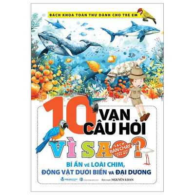 Bách Khoa Toàn Thư Dành Cho Trẻ Em - 10 Vạn Câu Hỏi Vì Sao - Bí Ẩn Về Loài Chim, Động Vật Dưới Biển Và Đại Dương (Tái Bản 2024)