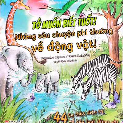 Tớ Muốn Biết Tuốt! - Những Câu Chuyện Phi Thường Về Động Vật!