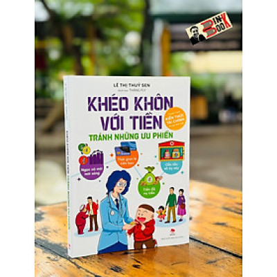 (In màu toàn bộ - Truyện tranh kiến thức tài chính) KHÉO KHÔN VỚI TIỀN - TRÁNH NHỮNG ƯU PHIỀN – Lê Thị Thuý Sen - NXB Kim Đồng