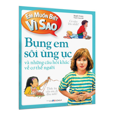 Em Muốn Biết Vì Sao - Bụng Em Sôi Ùng Ục Và Những Câu Hỏi Khác Về Cơ Thể (Tái Bản 2022)