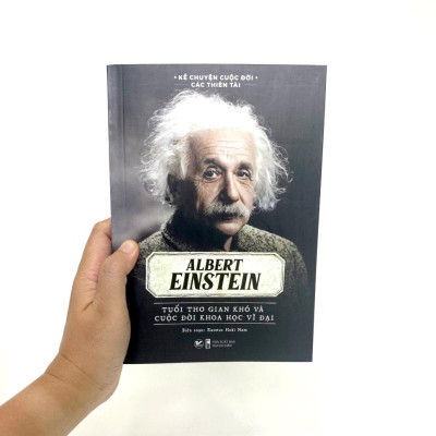 Kể Chuyện Cuộc Đời Các Thiên Tài: Albert Einstein - Tuổi Thơ Gian Khó Và Cuộc Đời Khoa Học Vĩ Đại