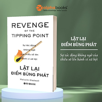 Lật Lại Điểm Bùng Phát - Revenge Of The Tipping Point - Sự Tác Động Không Ngờ Của Thiểu Số Lên Hành Vi Xã Hội (Malcolm Gladwell)