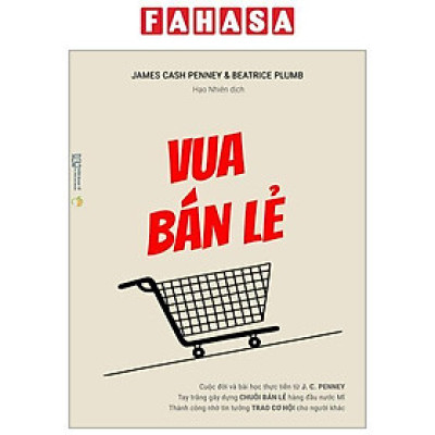 Sách - Vua Bán Lẻ - Cuộc Đời Và Bài Học Thực Tiễn Từ J. C. Penney - Tay Trắng Gây Dựng Chuỗi Bán Lẻ Hàng Đầu Nước Mĩ