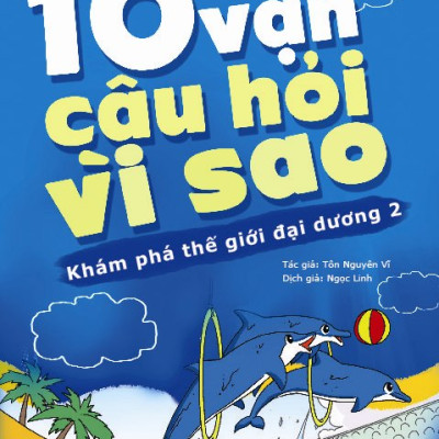 10 Vạn Câu Hỏi Vì Sao - Khám Phá Thế Giới Đại Dương (Tập 2)