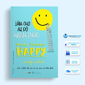 Làm Cho Ai Đó Hạnh Phúc - Vanlangbooks