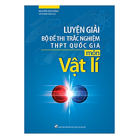 Luyện Giải Bộ Đề Thi Trắc Nghiệm THPT Quốc Gia Môn Vật Lí