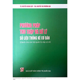 Sách - Phương Pháp Thu Thập Và Xử Lý Số Liệu Thống Kê Cơ Bản - Dành Cho Cán Bộ Quản Lý Cấp Cơ Sở - NXB Chính Trị Quốc Gia