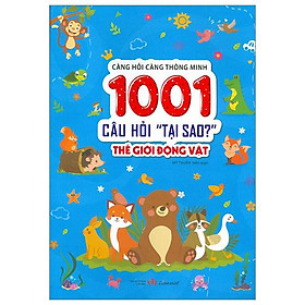 Càng Hỏi Càng Thông Minh - 1001 Câu Hỏi "Tại Sao?" - Thế Giới Động Vật
