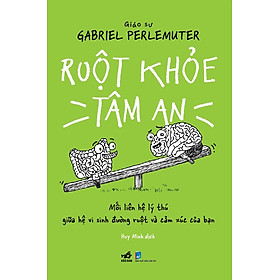 Ruột Khỏe Tâm An - Mối Liên Hệ Lý Thú Giữa Hệ Vi Sinh Đường Ruột Và Cảm Xúc Của Bạn